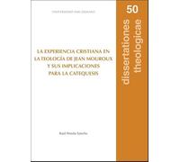 LA EXPERIENCIA CRISTIANA EN LA TEOLOGÍA DE JEAN MOUROUX Y SUS IMPLICACIONES PARA LA CATEQUESIS (DISSERTATIONE THEOLOGICAE)