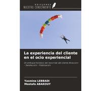 La experiencia del cliente en el ocio experiencial: Un enfoque holístico del recorrido del cliente Atracción - Satisfacción - Fidelización