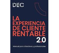 La experiencia del cliente rentable: Manual para directivos y profesionales