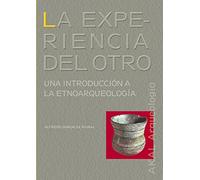 La Experiencia Del Otro. Una Introducción a la Etnoarqueología/ The Other's Experience. An Introduction to Ethnoarchaeology (Spanish Edition)