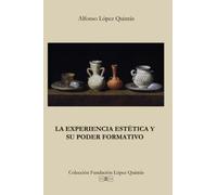 La experiencia estética y su poder formativo (Colección Fundación López Quintás)