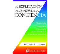 La explicación del mapa de la conciencia: Una escala energética demostrada para desarrollar tu máximo potencial. (Inspirados por UCDM)