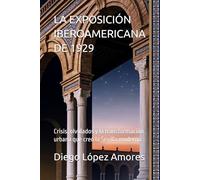 LA EXPOSICIÓN IBEROAMERICANA DE 1929: Crisis, olvidados y la transformación urbana que creó la Sevilla moderna (LA SEVILLA HISTÓRICA)