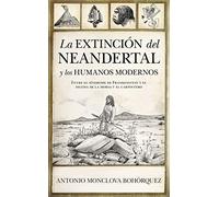 La Extinción Del Neandertal y los humanos modernos: Entre el síndrome de Frankenstein y el dilema de la Morsa y el Carpintero (Historia)