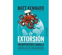 La extorsión: Un reportero canalla contra la élite estadounidense (ENSAYO)