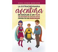La extraordinaria aventura de educar a un hijo con Trastorno del Espectro Autista contada por una orientamadre (ADARVE)
