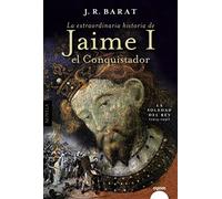 La extraordinaria historia del rey Jaime I el Conquistador: La soledad del rey (1213-1251) (ALGAIDA LITERARIA - ALGAIDA HISTÓRICA)