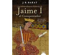 La Extraordinaria Historia Del Rey Jaime I El Conquistador: Un Re Ino