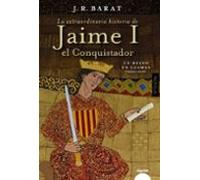 La Extraordinaria Historia Del Rey Jaime I El Conquistador: Un Re Ino