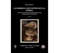 La fabbrica che costruisce la storia. Analisi della produzione industriale italiana tra Ottocento e Novecento (Vol. 1)