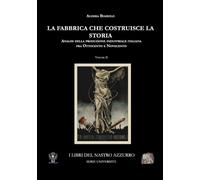 La fabbrica che costruisce la storia. Analisi della produzione industriale italiana tra Ottocento e Novecento (Vol. 2)