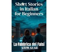 La Fabbrica dei Falsi (Italian A1-A2 Level): Short Stories in Italian for Beginners (Learn Italian Fast) (Learn Italian Fast for Adult Beginners (From Beginner to Advanced - Easy Italian))