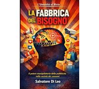 LA FABBRICA DEL BISOGNO: Il potere manipolatorio della pubblicità nella società dei consumi