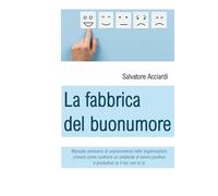 La fabbrica del buonumore: Manuale semiserio di sopravvivenza nelle organizzazioni (ovvero come costruire un ambiente di lavoro positivo e produttivo se il tuo non lo è)