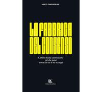 LA FABBRICA DEL CONSENSO: Come i media costruiscono ciò che pensi senza che tu te ne accorga