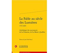 La fable au siècle des Lumières 1715-1815: Anthologie des successeurs de La Fontaine, de La Motte à Jauffret (Lire le dix-huitieme siecle, 3)