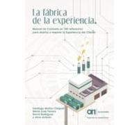 LA FÁBRICA DE LA EXPERIENCIA. Manual de Combate en 100 reflexiones para diseñar o mejorar la Experiencia del Cliente (SIN COLECCION)