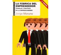 La fábrica del emprendedor Trabajo y política en la empresa-mundo