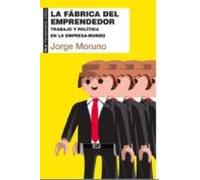 La Fabrica Del Emprendedor: Trabajo Y Politica En La Empresa- Mundo