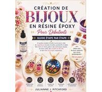 LA FABRICATION DE BIJOUX EN RÉSINE ÉPOXY POUR DÉBUTA: Un guide étape par étape pour créer de superbes boucles d'oreilles, pendentifs et objets en ... conseils de sécurité et des idées de projets.