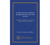 La fabrication des celluloses de papeterie autres que celle du bois: Description et traitement des principales plantes utilisables en papeterie