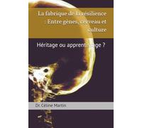 La fabrique de la résilience : Entre gènes, cerveau et culture: Héritage ou apprentissage ? (Dr. Céline Martin : Experte RH Internationale)