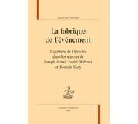 La fabrique de l'événement: L'écriture de l'histoire dans les oeuvres de Joseph Kessel, André Malraux et Romain Gary