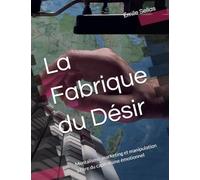 La Fabrique du Désir: Mentalisme, marketing et manipulation à l'ère du capitalisme émotionnel