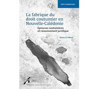 La fabrique du droit coutumier en Nouvelle-Calédonie: Epreuves coutulières et raisonnement juridique