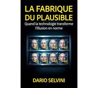La Fabrique du plausible: Quand la technologie transforme l'illusion en norme