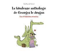 La fabuleuse anthologie de Georges le dragon: Les 6 histoires réunies