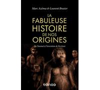 La fabuleuse histoire de nos origines: De Toumaï à l'invention de l'écriture