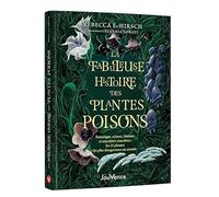 La fabuleuse histoire des plantes poison: Botanique, science, histoire et anecdotes macabres : les 23 plantes les plus dangereuses au monde