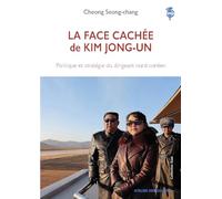 La face cachée de Kim Jong-un: Politique et stratégie du dirigeant nord-coréen (Essais & Témoignages)