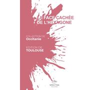 LA FACE CACHÉE DE L'HEXAGONE: Édition de Toulouse (La Face Cachée de l'Hexagone - Collection Occitanie)