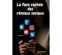 La face cachée des réseaux sociaux: comprendre les mécanismes invisibles des réseaux sociaux | les risques méconnus du numérique | vers un usage responsable et éclairé
