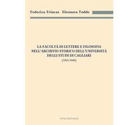 La facoltà di Lettere e filosofia nell'Archivio storico dell'Università degli studi di Cagliari (1925-1946) (Archivistica, documentazione e storia)