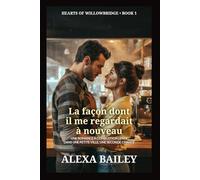La façon dont il me regardait à nouveau: Une romance à combustion lente dans une petite ville, une seconde chance (Hearts Of Willowbridge)