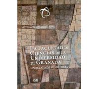 La Facultad de Ciencias de la Universidad de Granada: un relato de su historia (Universidad de Granada. Historia y Patrimonio)