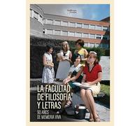 La Facultad de Filosofía y Letras: 90 años de memoria viva (Análisis y crítica)