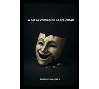 La Falsa Verdad de la Felicidad