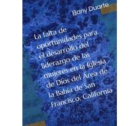 La falta de oportunidades para el desarrollo del liderazgo de las mujeres en la Iglesia de Dios del Área de la Bahía de San Francisco, California