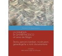 LA FAMIGLIA DI GIANFRANCESCO di Lama dei Peligni Storia, percorsi familiari, ricostruzioni genealogiche e fonti documentarie: VOLUME I dalle antiche origini al XVII secolo
