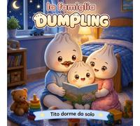 la famiglia Dumpling - Tito dorme da solo - Vol. 1: Una storia illustrata per aiutare i bambini a dormire da soli nella propria cameretta (la famiglia Dumpling - libri illustrati per bambini)