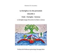 La famiglia e la vita prenatale - Fede-Famiglia-Scienza (La Famiglia luogo d'incontro tra Fede e Scienza) Vol. II