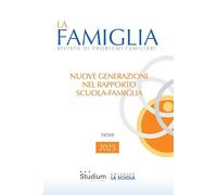 La famiglia. Rivista di problemi familiari. Nuove generazioni nel rapporto scuola-famiglia (2025) (Vol. 1)