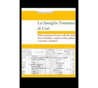 La famiglia Tommasi di Cori: Dall'occupazione francese alla fine dello Stato pontificio. Aspetti sociali, politici, economici e familiari