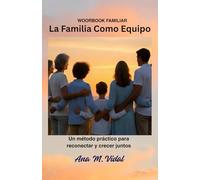 La Familia Como Equipo: El método para reconectar, comunicarse mejor y crecer juntos en un mundo digital