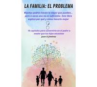 LA FAMILIA: EL PROBLEMA: guía para convertirte en el padre o madre que tus hijos necesitan