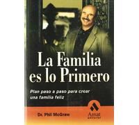La familia es lo primero : plan paso a paso para crear una familia feliz